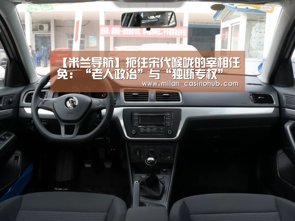 【米兰导航】扼住宋代喉咙的宰相任免:“老人政治”与“独断专权”注定悲剧(图1) 米兰品牌