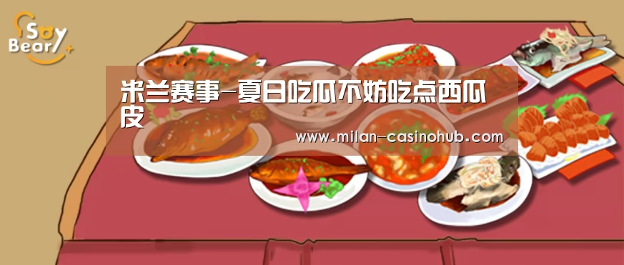 米兰赛事-夏日吃瓜不妨吃点西瓜皮(图1) 米兰品牌