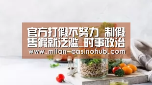官方打假不努力 制假售假就泛滥_时事政治_中公教育网“米兰平台”(图4) 米兰品牌