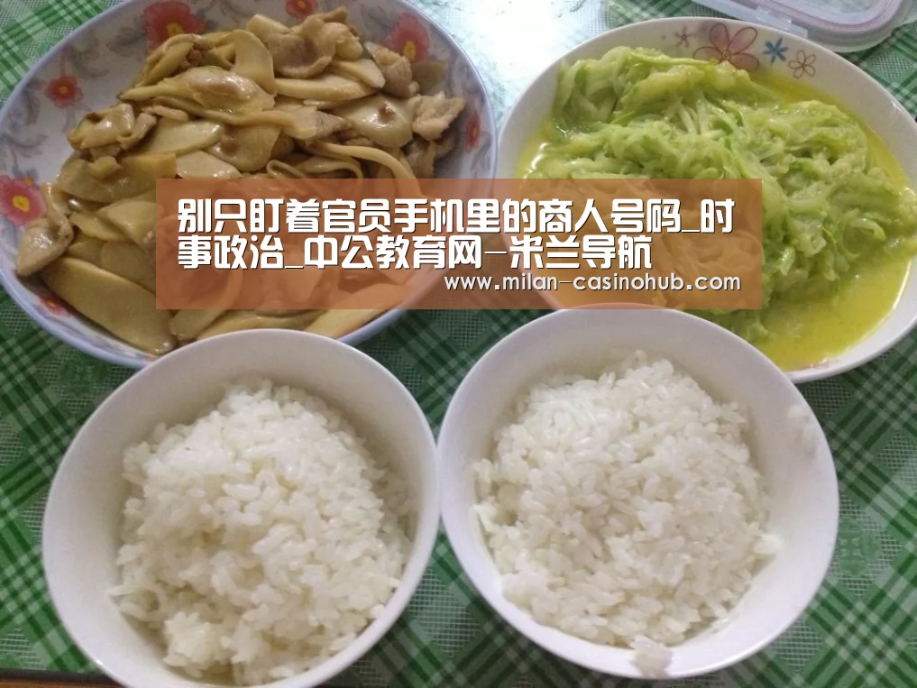 别只盯着官员手机里的商人号码_时事政治_中公教育网-米兰导航(图2) 米兰赛事