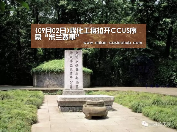 (09月02日)煤化工将拉开CCUS序幕“米兰赛事”(图1) 米兰平台