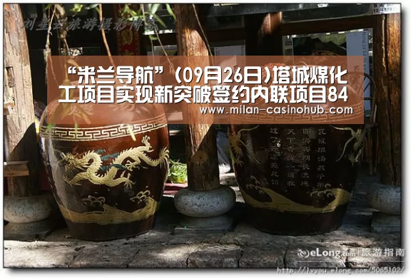 “米兰导航”(09月26日)塔城煤化工项目实现新突破签约内联项目849亿(图1) 米兰品牌